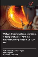 Wplyw dlugotrwalego starzenia w temperaturze 475°C na mikrostrukture stopu CUSTOM 465 (Polish Edition) 6208743079 Book Cover