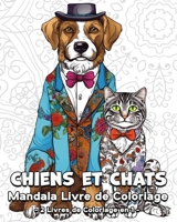 Chiens et Chats Mandala Livre de Coloriage: 120 Belles Images à Colorier, Super Livre de Coloriage pour Jeunes et Adultes B0CF6VJFV3 Book Cover