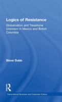 Logics of Resistance: Globalization and Telephone Unionism in Mexico and British Columbia (Transnational Business and Corporate Culture) 0815333730 Book Cover