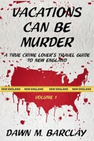 Vacations Can Be Murder : A True Crime Lover's Guide to New England 1685129102 Book Cover
