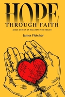 Hope Through Faith : Jesus Christ of Nazareth the Healer 1968012273 Book Cover