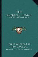 The American Indian: His Life and Customs 1432586130 Book Cover