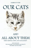 Our Cats and all About Them: Their Varieties, Habits, and ...described and Pictured 1532912447 Book Cover