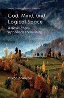 God, Mind and Logical Space: A Revisionary Approach to Divinity 113728031X Book Cover