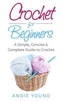 Crochet for Beginners: A Simple, Concise & Complete Guide to Crochet 1976082536 Book Cover