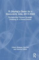 Xi Jinping’s Quest for a Sinocentric Asia, 2013-2024: Deciphering Chinese Strategic Thinking in a Pivotal Period 1032993162 Book Cover