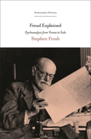 Freud Explained: Psychoanalysis from Vienna to Exile B0FPDF22ZF Book Cover