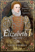 Elizabeth I: The Making of a Queen 1399021133 Book Cover