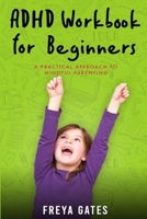 ADHD Workbook for Beginners: A Practical Approach to Mindful Parenting B086C9YK4S Book Cover