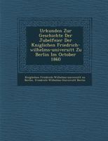 Urkunden Zur Geschichte Der Jubelfeier Der K Niglichen Friedrich-Wilhelms-Universit T Zu Berlin Im October 1860 1288168195 Book Cover