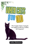 When Cats Grow Old: The Complete Guide to Caring for Your Aging Cat with Love, Comfort, and Compassion B0FF3MJWLC Book Cover