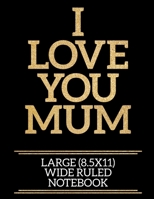 I Love You Mum Large (8.5x11) Wide Ruled Notebook: A useful and loving gift of appreciation to any awesome Mum 1706377428 Book Cover