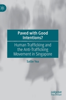 Paved with Good Intentions : Human Trafficking and the Anti-Trafficking Movement in Singapore 981133238X Book Cover