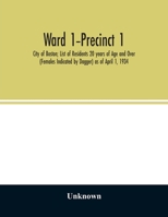 Ward 1-Precinct 1; City of Boston; List of Residents 20 years of Age and Over (Females Indicated by Dagger) as of April 1, 1934 9354026931 Book Cover