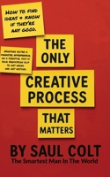 The Only Creative Process That Matters: Finding Ideas and Knowing If They Are Any Good From The Smartest Man In The World B0FCCH38F6 Book Cover