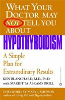 What Your Doctor May Not Tell You About Hypothyroidism: A Simple Plan for Extraordinary Results 0446690619 Book Cover