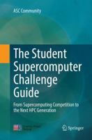 The Student Supercomputer Challenge Guide: From Supercomputing Competition to the Next HPC Generation 9811338310 Book Cover