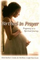 Birthed In Prayer: Pregnancy As Spiritual Journey 0835899411 Book Cover