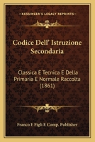 Codice Dell' Istruzione Secondaria: Classica E Tecnica E Della Primaria E Normale Raccolta (1861) 1160832072 Book Cover