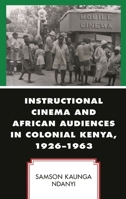 Instructional Cinema and African Audiences in Colonial Kenya, 1926–1963 1793649243 Book Cover