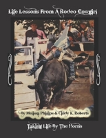 Life Lessons from A Rodeo Cowgirl: Taking Life by The Horns 1523664622 Book Cover