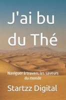 J'ai bu du Thé: Naviguer à travers les saveurs du monde B0C5PG8YD7 Book Cover