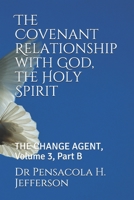 The Covenant Relationship with God, the Holy Spirit: The Change Agent, Volume 3, Part B B08PX94N2G Book Cover