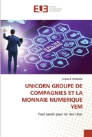 UNICORN GROUPE DE COMPAGNIES ET LA MONNAIE NUMERIQUE YEM: Tout savoir pour ne rien rater 620253740X Book Cover