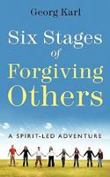 Six Stages of Forgiving Others: A Spirit-Led Adventure 1414114354 Book Cover