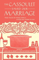 The Cassoulet Saved Our Marriage: True Tales of Food, Family, and How We Learn to Eat 1611800145 Book Cover