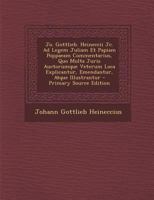 Jo. Gottlieb. Heineccii Jc. Ad Legem Juliam Et Papiam Poppaeam Commentarius, Quo Multa Juris Auctorumque Veterum Loca Explicantur, Emendantur, Atque Illustrantur 1287935699 Book Cover