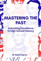 Mastering the Past: Unlocking Excellence in High School History (Mastering High School) B0C9SHFW1C Book Cover