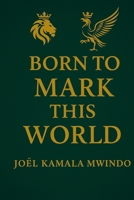 BORN TO MARK THIS WORLD 2982354179 Book Cover