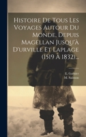Histoire De Tous Les Voyages Autour Du Monde, Depuis Magellan Jusqu'� D'urville Et Laplage (1519 � 1832)... 1020597933 Book Cover