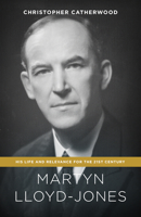Martyn Lloyd-Jones: His Life And Relevance For The 21St Century 1783593830 Book Cover