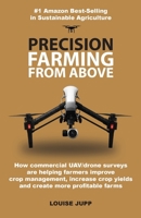 Precision Farming from Above: How Commercial Drone Systems Are Helping Farmers Improve Land Management, Increase Crop Yields and Create More Profitable Farms. 1912774070 Book Cover