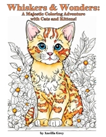 Whiskers & Wonders: A Majestic Coloring Adventure with Cats and Kittens! B0CFZN215N Book Cover