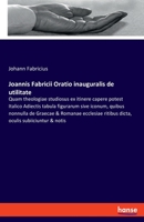 Joannis Fabricii Oratio inauguralis de utilitate: Quam theologiae studiosus ex itinere capere potest Italico Adiectis tabula figurarum sive iconum, ... ritibus dicta, oculis subiiciuntur & notis 3337947190 Book Cover