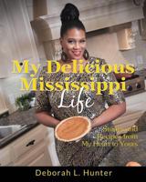 My Delicious Mississippi Life: Stories and Recipes from My Heart to Yours: (Peace in the Storm Publishing Presents) 0692330445 Book Cover