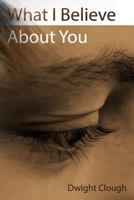 What I Believe about You 1497521564 Book Cover