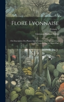 Flore Lyonnaise: Ou Description Des Plantes Qui Croissent Dans Les Environs De Lyon Et Sur Le Mont-Pilat; Volume 1 1020709596 Book Cover