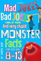 Mad Jokes, Bad Jokes, Tons of Puns, and very stupid monster facts.: For kids ages 8-13 B0CKZKYG1D Book Cover