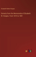Extracts from the Memoranda of Elizabeth W. Hoopes. From 1873 to 1881 3385408385 Book Cover