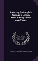 Righting The People's Wrongs: A Lesson From History Of Our Own Times... 0469887052 Book Cover