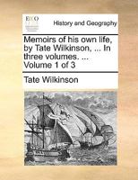 Memoirs of his own life, by Tate Wilkinson, ... In three volumes. ... Volume 1 of 3 1140973274 Book Cover