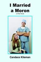 I Married a Moron: (A True Novel) 1418456365 Book Cover