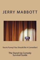 You're Funny! You Should Be a Comedian!: The Stand Up Comedy Survival Guide 1481114816 Book Cover