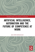 Artificial Intelligence, Automation and the Future of Competence at Work 0367640473 Book Cover