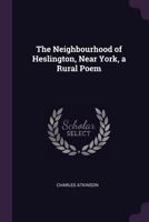 The Neighborhood Of Heslington, Near York: A Rural Poem (1815) 1145416772 Book Cover