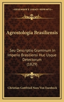 Agrostologia Brasiliensis, Seu, Descriptio Graminum in Imperio Brasiliensi Huc Usque Detectorum Volume Descriptio Graminum in Imperio Brasiliensi Huc 1287583970 Book Cover